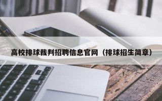 高校排球裁判招聘信息官网（排球招生简章）