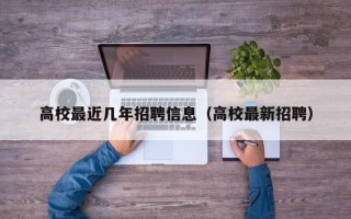 高校最近几年招聘信息（高校最新招聘）