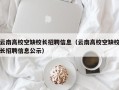 云南高校空缺校长招聘信息（云南高校空缺校长招聘信息公示）
