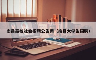 南昌高校社会招聘公告网（南昌大学生招聘）