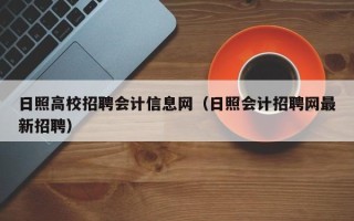 日照高校招聘会计信息网（日照会计招聘网最新招聘）