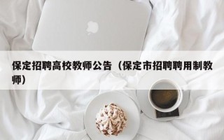 保定招聘高校教师公告（保定市招聘聘用制教师）