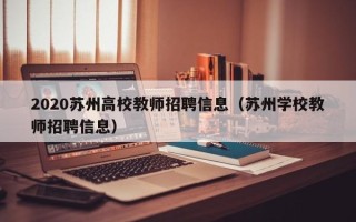 2020苏州高校教师招聘信息（苏州学校教师招聘信息）