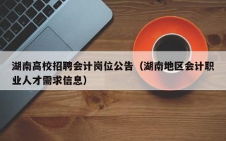 湖南高校招聘会计岗位公告（湖南地区会计职业人才需求信息）