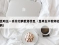 昆明五一高校招聘教师信息（昆明五中教师招聘）