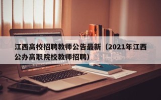 江西高校招聘教师公告最新（2021年江西公办高职院校教师招聘）