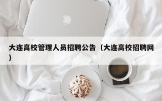 大连高校管理人员招聘公告（大连高校招聘网）