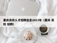 重庆高校人才招聘信息2023年（重庆 高校 招聘）