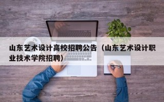 山东艺术设计高校招聘公告（山东艺术设计职业技术学院招聘）