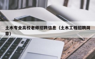 土木专业高校老师招聘信息（土木工程招聘简章）