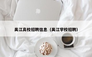 吴江高校招聘信息（吴江学校招聘）