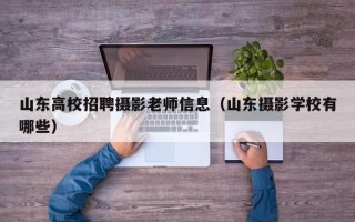 山东高校招聘摄影老师信息（山东摄影学校有哪些）