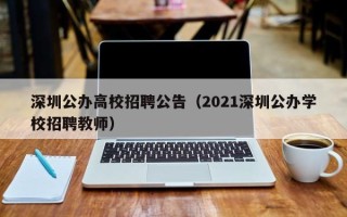 深圳公办高校招聘公告（2021深圳公办学校招聘教师）