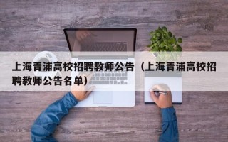 上海青浦高校招聘教师公告（上海青浦高校招聘教师公告名单）