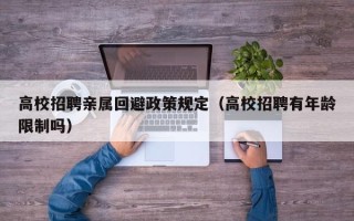 高校招聘亲属回避政策规定（高校招聘有年龄限制吗）