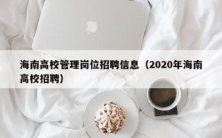 海南高校管理岗位招聘信息（2020年海南高校招聘）