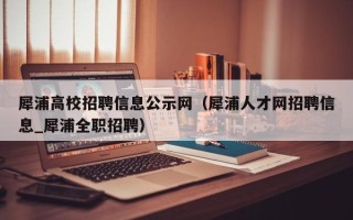 犀浦高校招聘信息公示网（犀浦人才网招聘信息_犀浦全职招聘）