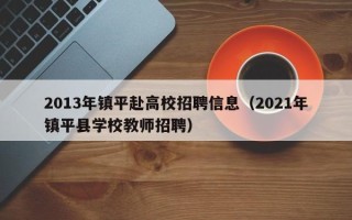 2013年镇平赴高校招聘信息（2021年镇平县学校教师招聘）