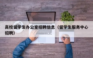 高校留学生办公室招聘信息（留学生服务中心招聘）