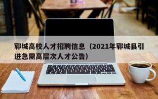 郓城高校人才招聘信息（2021年郓城县引进急需高层次人才公告）