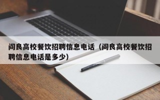 阎良高校餐饮招聘信息电话（阎良高校餐饮招聘信息电话是多少）