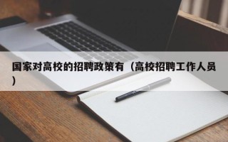 国家对高校的招聘政策有（高校招聘工作人员）