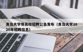 青岛大学等高校招聘公告发布（青岛大学2020年招聘信息）