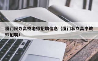 厦门民办高校老师招聘信息（厦门私立高中教师招聘）