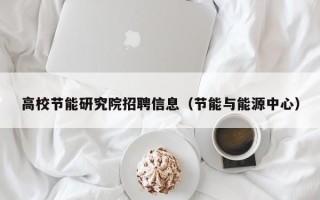 高校节能研究院招聘信息（节能与能源中心）