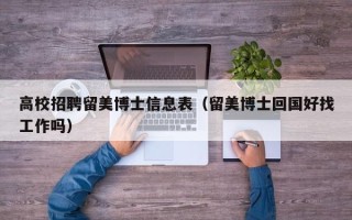 高校招聘留美博士信息表（留美博士回国好找工作吗）