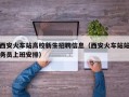 西安火车站高校新生招聘信息（西安火车站站务员上班安排）