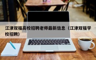 江津双福高校招聘老师最新信息（江津双福学校招聘）