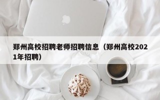 郑州高校招聘老师招聘信息（郑州高校2021年招聘）