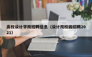 高校设计学院招聘信息（设计院校园招聘2021）