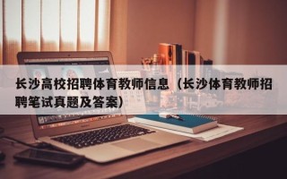 长沙高校招聘体育教师信息（长沙体育教师招聘笔试真题及答案）