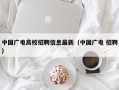 中国广电高校招聘信息最新（中国广电 招聘）