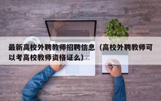最新高校外聘教师招聘信息（高校外聘教师可以考高校教师资格证么）