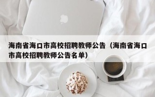 海南省海口市高校招聘教师公告（海南省海口市高校招聘教师公告名单）
