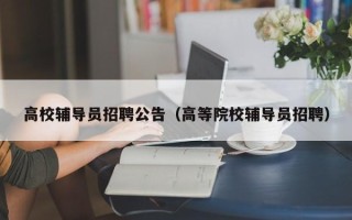 高校辅导员招聘公告（高等院校辅导员招聘）