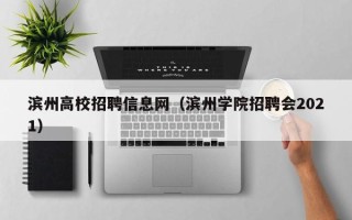 滨州高校招聘信息网（滨州学院招聘会2021）