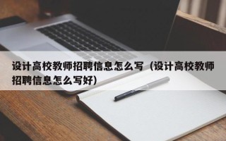 设计高校教师招聘信息怎么写（设计高校教师招聘信息怎么写好）