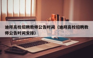 迪拜高校招聘教师公告时间（迪拜高校招聘教师公告时间安排）