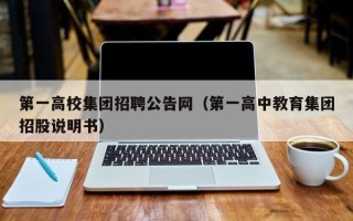 第一高校集团招聘公告网（第一高中教育集团招股说明书）
