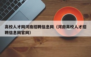 高校人才网河南招聘信息网（河南高校人才招聘信息网官网）