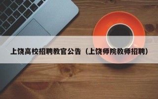 上饶高校招聘教官公告（上饶师院教师招聘）