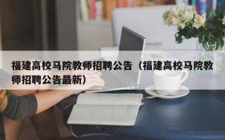 福建高校马院教师招聘公告（福建高校马院教师招聘公告最新）