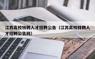 江苏高校特聘人才招聘公告（江苏高校特聘人才招聘公告网）