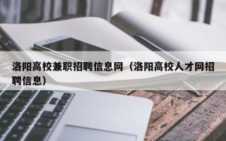 洛阳高校兼职招聘信息网（洛阳高校人才网招聘信息）