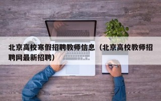 北京高校寒假招聘教师信息（北京高校教师招聘网最新招聘）