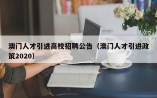 澳门人才引进高校招聘公告（澳门人才引进政策2020）